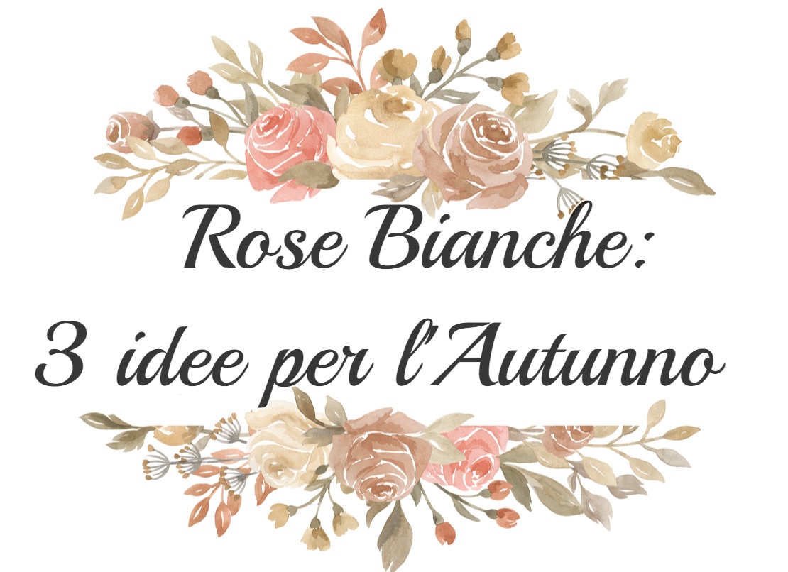 Rose Bianche idee decorare casa autunno