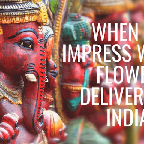 When To Impress With A Flower Delivery In India - Flora Queen