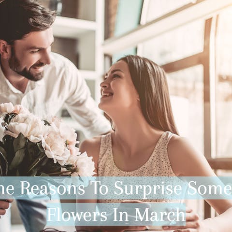 5 Awesome Reasons To Surprise Someone With Flowers In March - Flora Queen